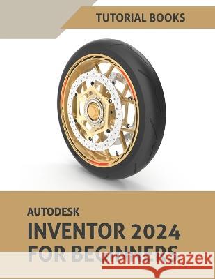 Autodesk Inventor 2024 For Beginners: (Colored) Tutorial Books   9788196433802 Kishore - książka