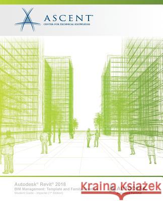 Autodesk Revit 2018 BIM Management: Template and Family Creation - Imperial: Autodesk Authorized Publisher Ascent -. Center for Technical Knowledge 9781946571564 Ascent, Center for Technical Knowledge - książka