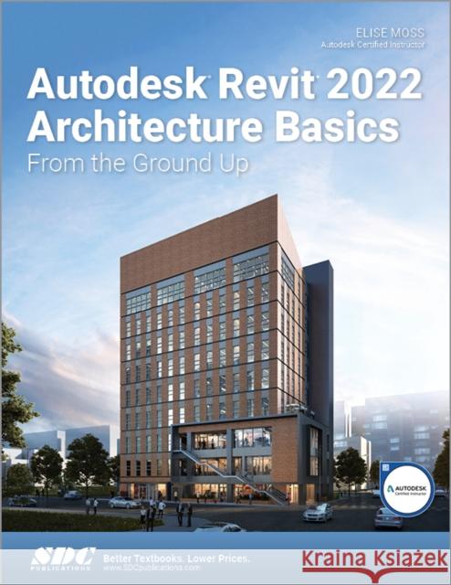 Autodesk Revit 2022 Architecture Basics: From the Ground Up Elise Moss 9781630574178 SDC Publications - książka