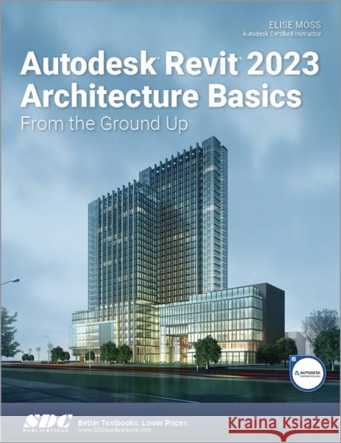 Autodesk Revit 2023 Architecture Basics: From the Ground Up Elise Moss 9781630575045 SDC Publications (Schroff Development Corpora - książka