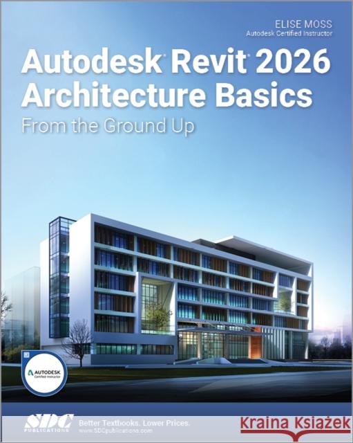 Autodesk Revit 2026 Architecture Basics: From the Ground Up Elise Moss 9781630577421 SDC Publications - książka