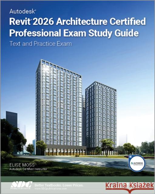 Autodesk Revit 2026 Architecture Certified Professional Exam Study Guide Elise Moss 9781630577490 SDC Publications - książka