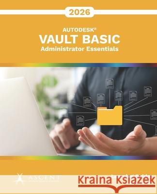 Autodesk Vault Basic 2026: Administrator Essentials Ascent - Center for Technical Knowledge 9781967625338 Ascent, Center for Technical Knowledge - książka
