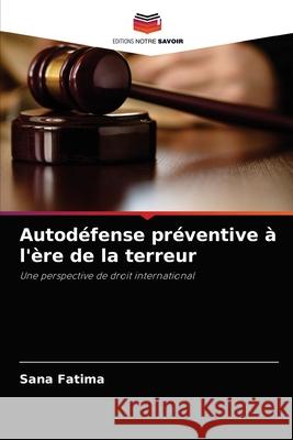 Autodéfense préventive à l'ère de la terreur Fatima, Sana 9786202874717 Editions Notre Savoir - książka