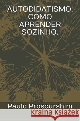 Autodidatismo: Como Aprender Sozinho. Paulo Proscurshim 9781708548094 Independently Published - książka