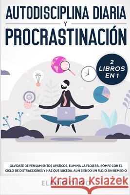 Autodisciplina diaria y procrastinación 2 libros en 1: Olvídate de pensamientos apáticos, elimina la flojera, rompe con el ciclo de distracciones y ha Olivo, Eladio 9781648661525 Native Publisher - książka