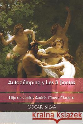 Autodúmping y Las Ocho Jinetas: Hijo de Carlos Andrés Muere Maduro Silva, Oscar 9781980293880 Independently Published - książka