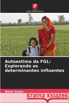 Autoestima da FGL: Explorando os determinantes influentes Neeti Dutta 9786209073908 Edicoes Nosso Conhecimento - książka