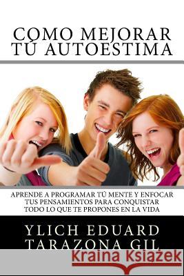 AUTOESTIMA y AUTOIMAGEN Origen, Fase, Formacion y Desarrollo: Como Mejorar Tu AUTOESTIMA y Programar Tu Mente Para Conquistar todo lo que te Propones Tarazona Gil, Ylich Eduard 9781539772415 Createspace Independent Publishing Platform - książka