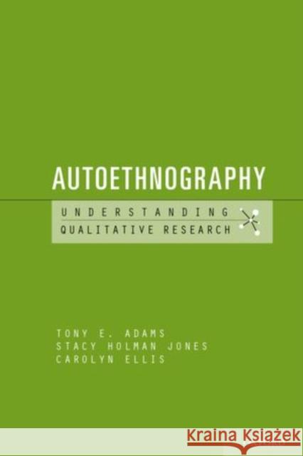 Autoethnography Tony E. Adams Stacy Linn Holman Jones Carolyn Ellis 9780199972098 Oxford University Press Inc - książka