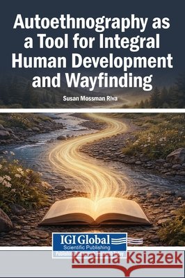 Autoethnography as a Tool for Integral Human Development and Wayfinding Riva, Susan Mossman 9798337367712 Igi Global Scientific Publishing - książka