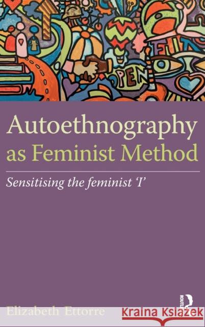 Autoethnography as Feminist Method: Sensitising the feminist 'I' Ettorre, Elizabeth 9781138647886 Routledge - książka