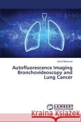 Autofluorescence Imaging Bronchovideoscopy and Lung Cancer Sherif Mohamed 9783659672682 LAP Lambert Academic Publishing - książka