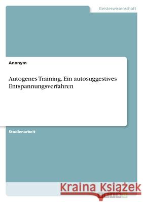 Autogenes Training. Ein autosuggestives Entspannungsverfahren Anonym 9783346579263 Grin Verlag - książka