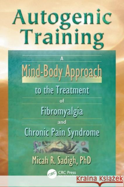 Autogenic Training: A Mind-Body Approach to the Treatment of Fibromyalgia and Chronic Pain Syndrome Sadigh, Micah R. 9780789012562 Haworth Press - książka
