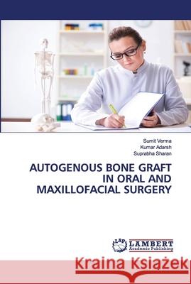 Autogenous Bone Graft in Oral and Maxillofacial Surgery Sumit Verma, Kumar Adarsh, Suprabha Sharan 9786202669924 LAP Lambert Academic Publishing - książka