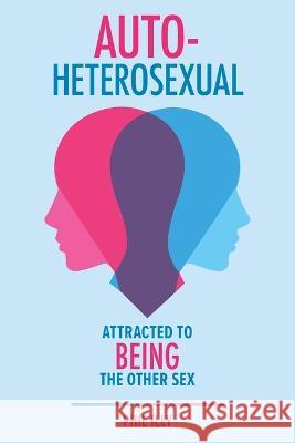 Autoheterosexual: Attracted to Being the Other Sex Phil Illy   9781544541440 Houndstooth Press - książka