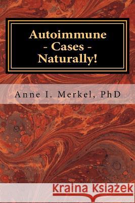 Autoimmune Cases - Naturally!: Treating Autoimmune Disorders Using Energy Psychology & Naturopathy Anne I. Merke 9780996126267 Ariela Group Publicationsny - książka