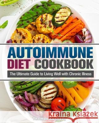 Autoimmune Diet Cookbook: The Ultimate Guide to Living Well with Chronic Illness Thomas Kennedy 9781913982942 Thomas Kennedy - książka