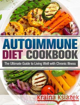 Autoimmune Diet Cookbook: The Ultimate Guide to Living Well with Chronic Illness Thomas Kennedy 9781913982959 Thomas Kennedy - książka