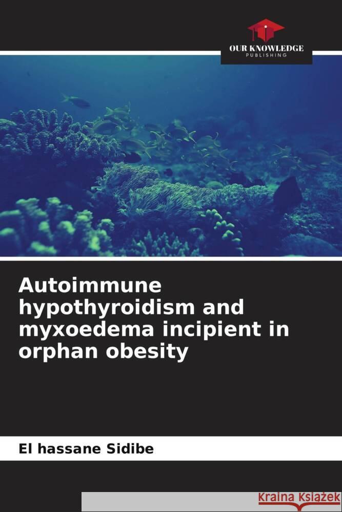 Autoimmune hypothyroidism and myxoedema incipient in orphan obesity Sidibé, El Hassane 9786204472751 Our Knowledge Publishing - książka