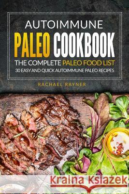 Autoimmune Paleo Cookbook - The Complete Paleo Food List: 30 Easy and Quick Autoimmune Paleo Recipes Rachael Rayner 9781539382935 Createspace Independent Publishing Platform - książka