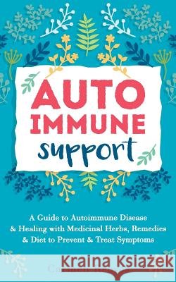 Autoimmune Support: A Guide to Autoimmune Disease & Healing with Medicinal Herbs, Remedies & Diet to Prevent & Treat Symptoms Carmen Reeves 9781535449793 Createspace Independent Publishing Platform - książka