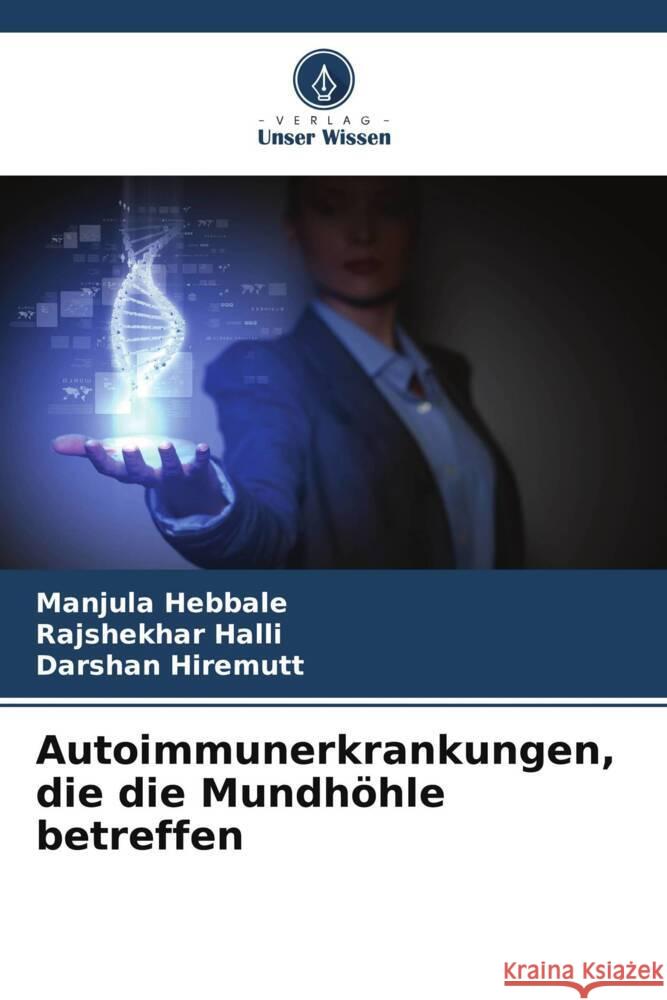 Autoimmunerkrankungen, die die Mundhöhle betreffen Hebbale, Manjula, Halli, Rajshekhar, Hiremutt, Darshan 9786205553220 Verlag Unser Wissen - książka