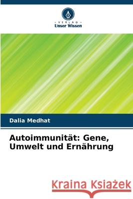 Autoimmunität: Gene, Umwelt und Ernährung Medhat, Dalia 9786200716408 Verlag Unser Wissen - książka