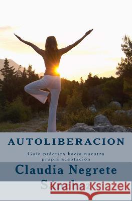 Autoliberacion: Guía práctica hacia nuestra propia aceptación Sanchez, Claudia Negrete 9781493606085 Createspace - książka