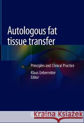 Autologous Fat Tissue Transfer: Principles and Clinical Practice Ueberreiter, Klaus 9783030054014 Springer - książka