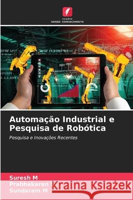 Automação Industrial e Pesquisa de Robótica Suresh M, Prabhakaran S, Sundaram M 9786204092188 Edicoes Nosso Conhecimento - książka