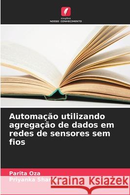 Automação utilizando agregação de dados em redes de sensores sem fios Oza, Parita, Sharma, Priyanka 9786209033414 Edições Nosso Conhecimento - książka