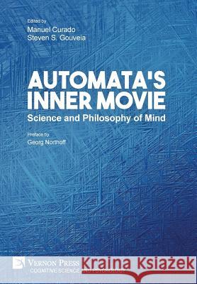 Automata's Inner Movie: Science and Philosophy of Mind Manuel Curado Steven S. Gouveia Georg Northoff 9781622736317 Vernon Press - książka