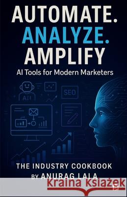 Automate. Analyze. Amplify. - AI Tools for Modern Marketers Anura Lala 9789349860575 SPI Publications - książka