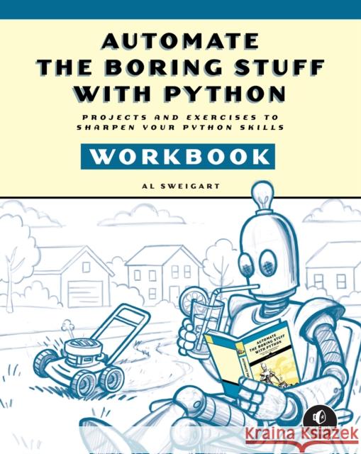 Automate the Boring Stuff with Python Workbook: Projects and Exercises to Sharpen Your Python Skills Al Sweigart 9781718504509 No Starch Press - książka