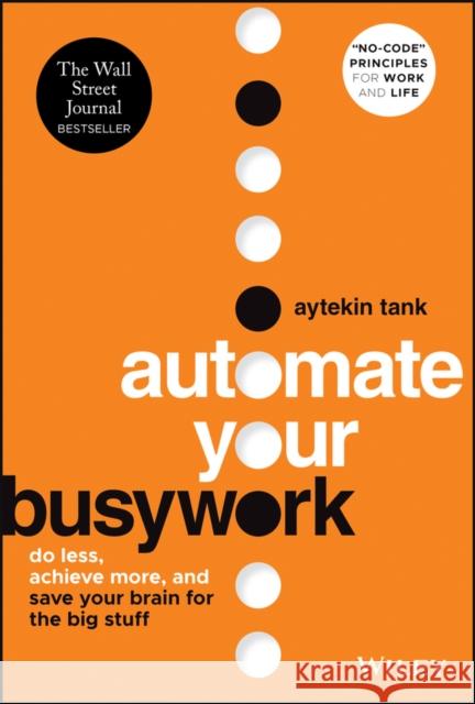 Automate Your Busywork: Do Less, Achieve More, and Save Your Brain for the Big Stuff Aytekin (Jotform) Tank 9781119901730 John Wiley & Sons Inc - książka