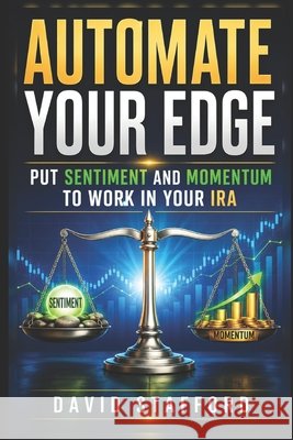 Automate Your Edge: The Sentiment-Momentum Formula for Retail IRAs Stafford, David 9798191849553 Independently Published - książka