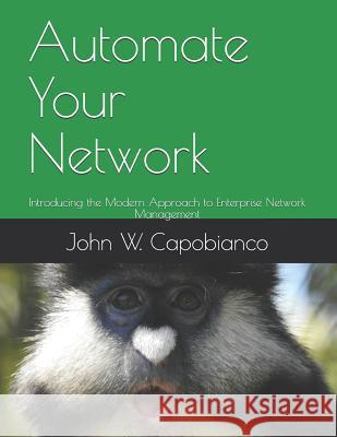 Automate Your Network: Introducing the Modern Approach to Enterprise Network Management John W. Capobianco 9781799237884 Independently Published - książka