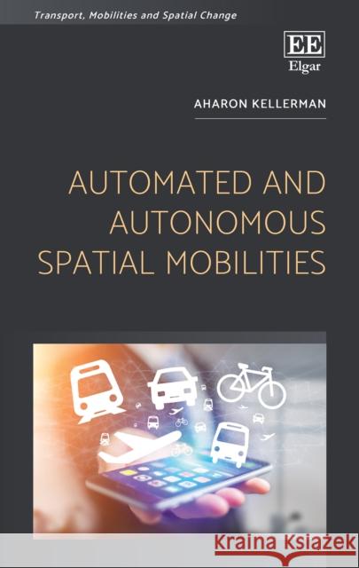 Automated and Autonomous Spatial Mobilities Aharon Kellerman   9781786438485 Edward Elgar Publishing Ltd - książka