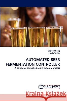 Automated Beer Fermentation Controller Weide Chang, Kevin Taylor 9783838342658 LAP Lambert Academic Publishing - książka