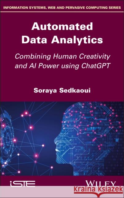 Automated Data Analytics: Combining Human Creativity and AI Power Using ChatGPT Soraya Sedkaoui 9781786309785 ISTE Ltd and John Wiley & Sons Inc - książka