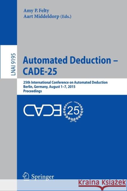 Automated Deduction - Cade-25: 25th International Conference on Automated Deduction, Berlin, Germany, August 1-7, 2015, Proceedings Felty, Amy P. 9783319214009 Springer - książka
