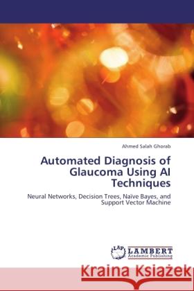 Automated Diagnosis of Glaucoma Using AI Techniques Ghorab, Ahmed Salah 9783845428215 LAP Lambert Academic Publishing - książka