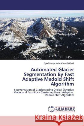 Automated Glacier Segmentation By Fast Adaptive Medoid Shift Algorithm Gilani, Syed Zulqarnain Ahmad 9783844386264 LAP Lambert Academic Publishing - książka