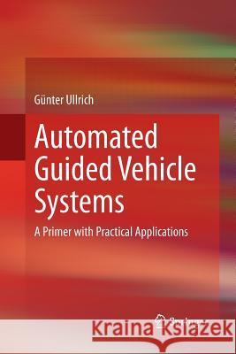 Automated Guided Vehicle Systems: A Primer with Practical Applications Ullrich, Günter 9783662521335 Springer - książka