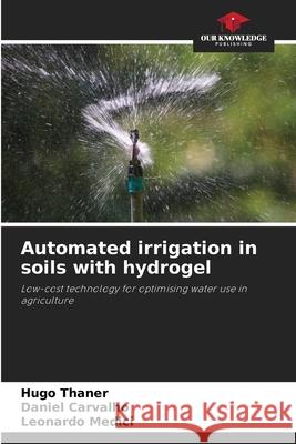 Automated irrigation in soils with hydrogel Thaner, Hugo, Carvalho, Daniel, Medici, Leonardo 9786209133978 Our Knowledge Publishing - książka