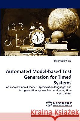 Automated Model-Based Test Generation for Timed Systems Elisangela Vieira 9783838355849 LAP Lambert Academic Publishing - książka