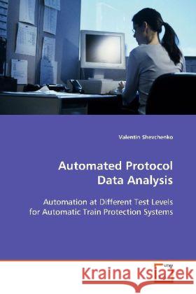Automated Protocol Data Analysis : Automation at Different Test Levels for Automatic Train Protection Systems Shevchenko, Valentin 9783639114751 VDM Verlag Dr. Müller - książka