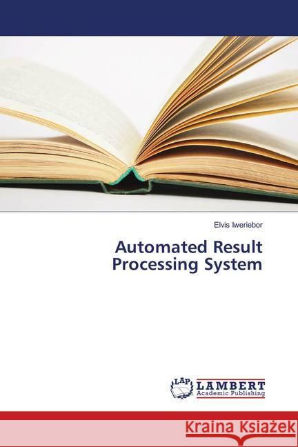 Automated Result Processing System Iweriebor, Elvis 9783659972812 LAP Lambert Academic Publishing - książka